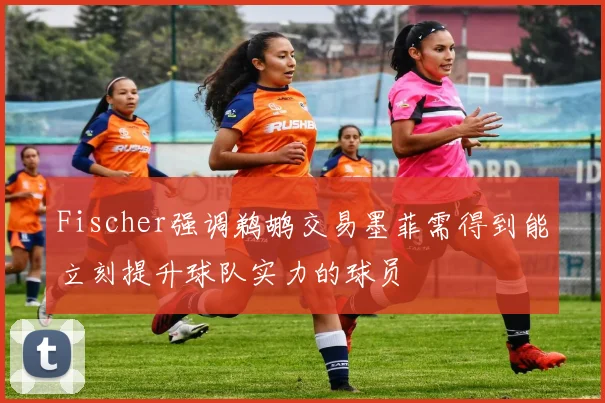 Fischer强调鹈鹕交易墨菲需得到能立刻提升球队实力的球员
